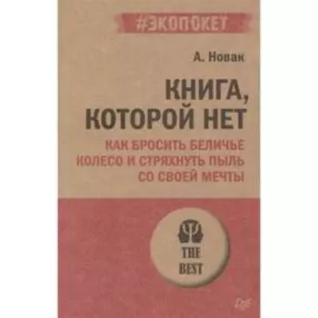 Книга, которой нет. Как бросить беличье колесо и стряхнуть пыль со своей мечты. Новак А.