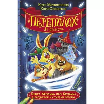 Книга Кролика про Кролика с рисунками и стихами Кролика. Переполох во времени. Матюшкина К., Оковитая Е. В.