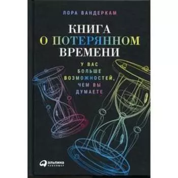 Книга о потерянном времени: У вас больше возможностей, чем вы думаете. 2-е издание. Вандеркам Л.