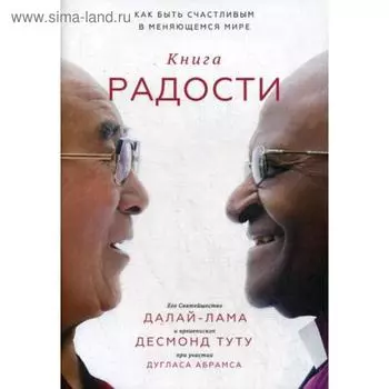 Книга радости. Как быть счастливым в меняющемся мире. Далай-лама XIV , Дуглас Абрамс, Десмонд Туту