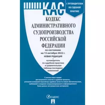 Кодекс административного судопроизводства Российской Федерации на 15.10.22 с путеводителем по судебной практике и сравнительной таблицей изменений