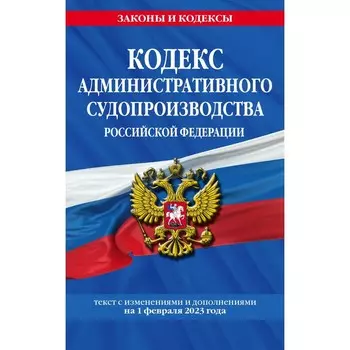 Кодекс административного судопроизводства Российской Федерации по состоянию на 01.02.23