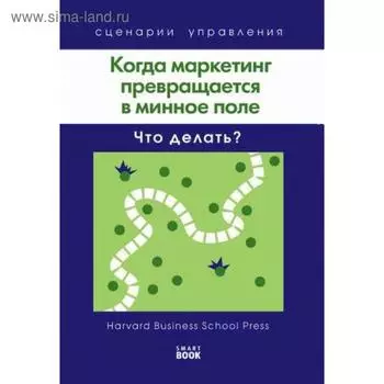 Когда маркетинг превращается в минное поле: Что делать? (Harvard)