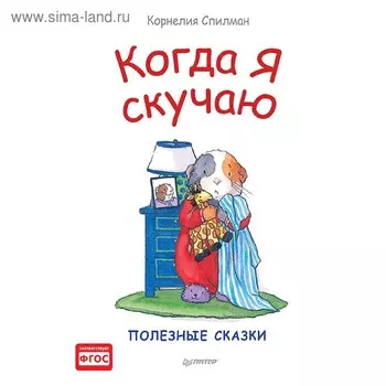 Когда я скучаю. Полезные сказки. Спилман К.