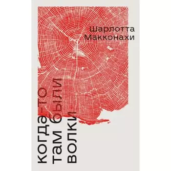 Когда-то там были волки. Макконахи Ш.