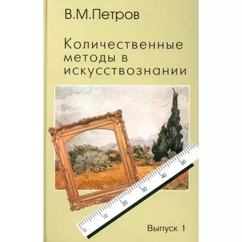 Количественные методы в искусствознании. Выпуск 1. Пространство и время художественного мира. Петров В.М.