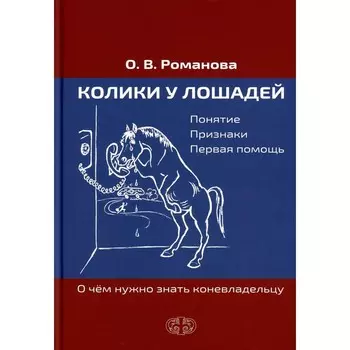 Колики у лошадей. Понятие. Признаки. Первая помощь. О чем нужно знать коневладельцу. Романова О.В.