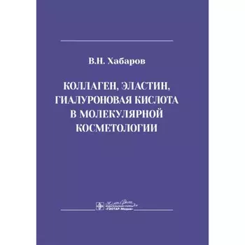 Коллаген, эластин, гиалуроновая кислота в молекулярной косметологии. Хабаров В.Н.