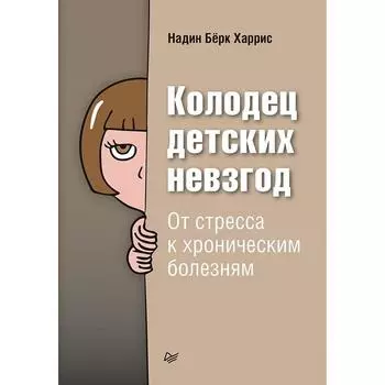 Колодец детских невзгод. От стресса к хроническим болезням. Харрис Н.