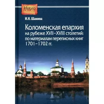Коломенская епархия на рубеже XVII-XVIII столетий: по материалам переписанных книг 1701-1702 гг. Шамина И.Н.
