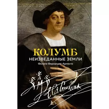 Колумб. Неизведанные земли. Фернандес-Арместо Ф.