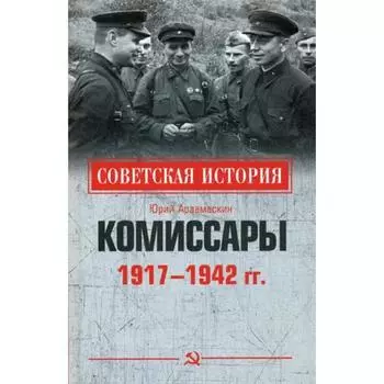 Комиссары. 1917 - 1942 гг.. Арзамаскин Ю.Н.