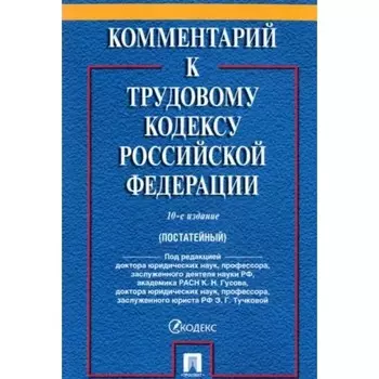 Комментарий к Трудовому кодексу Российской Федерации, постатейный. 10-е издание. Тучковой Э.