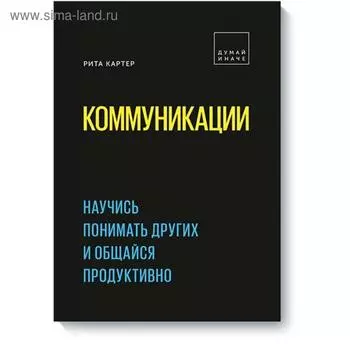 Коммуникации. Научись понимать других и общайся продуктивно. Рита Картер