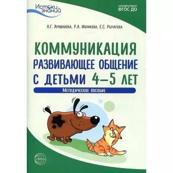 Коммуникация. Развивающее общение с детьми 4-5 лет. ФГОС ДО. Арушанова А.Г.