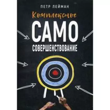 Комплексное самосовершенствование. Практическое руководство. Лейман П.