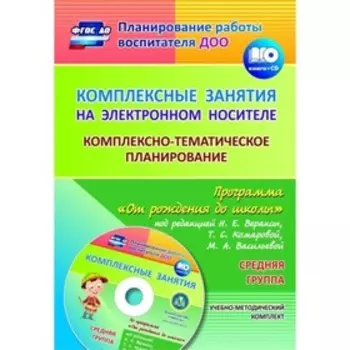 Комплексные занятия на электронном носителе. Комплексно-тематическое планирование по программе «От рождения до школы». Средняя группа
