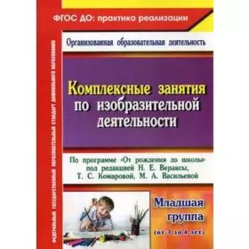 Комплексные занятия по изобразительной деятельности по программе «От рождения до школы». Младшая группа. 3-4 года. Павлова О. В.