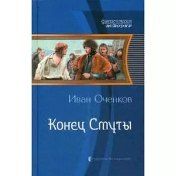 Конец Смуты: фант.роман. Оченков И. В.