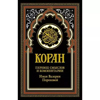 Коран. Перевод смыслов и комментарии Иман Валерии Пороховой. 18-е издание. Гл. ред. Мухаммад Саид Аль-Рошд