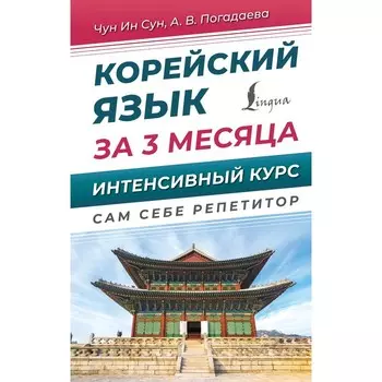 Корейский язык за 3 месяца. Интенсивный курс. Чун Ин Сун, Погадаева А.В.