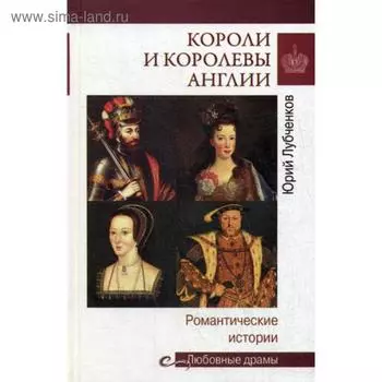Короли и королевы Англии. Романтические истории. Лубченков Ю.Н.
