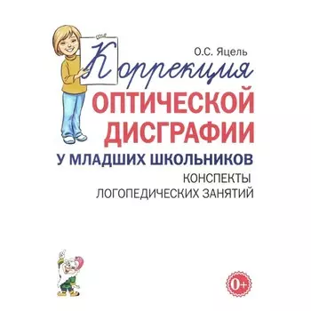 Коррекция оптической дисграфии у младших школьников. Конспекты логопедических занятий. Яцель О.С.
