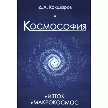 Космософия: Книга 1. Изток. Книга 2. Макрокосмос. Кокшаров Д.А.