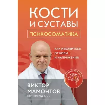 Кости и суставы. Психосоматика. Как избавиться от боли и напряжения. Мамонтов В.Д.