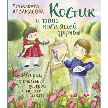 Костик и тайна настоящей дружбы. Истории о счастье, доверии и музыке заката. Арзамасова Е.