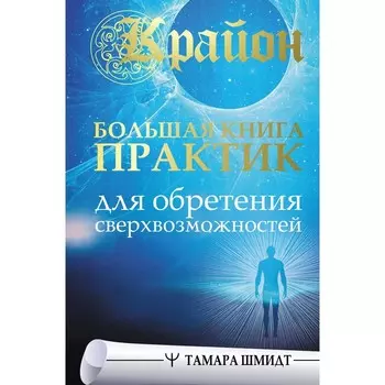 Крайон. Большая книга практик для обретения сверхвозможностей. Шмидт Т.