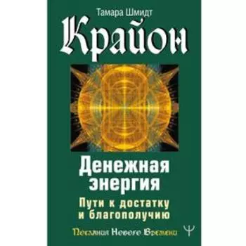 Крайон. Денежная энергия. Пути к достатку и благополучию. Шмидт Тамара