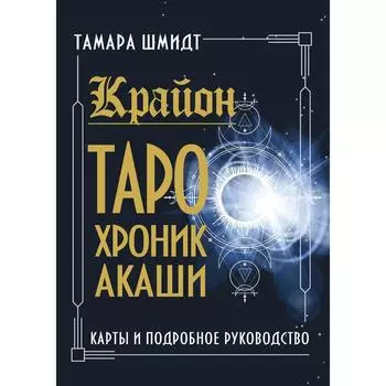 Крайон. Таро Хроник Акаши. Карты и подробное руководство. Шмидт Тамара