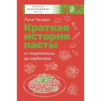 Краткая история пасты. От тортеллини до карбонары. Чезари Л.