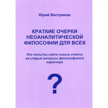 Краткие очерки неоаналитической философии для всех. Востриков Ю.Я.