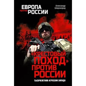 «Крестовый поход» против России. Тысячелетняя агрессия Запада. Широкорад А.Б.
