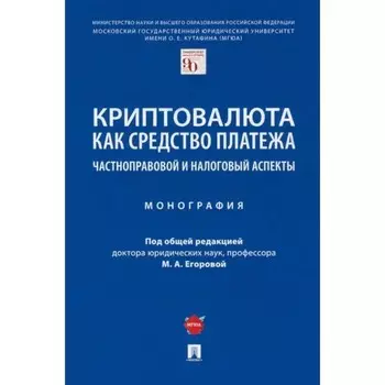 Криптовалюта как средство платежа. Частноправовой и налоговый аспекты. Монография. Егоровой М.
