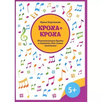 Кроха + кроха. Фортепианные дуэты и терцеты для самых маленьких. Королькова И.С.