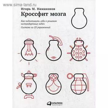 Кроссфит мозга: Как подготовить себя к решению нестандартных задач (Система из 23 упражнений). Намаконов И.