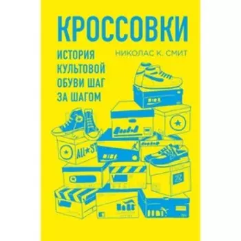 Кроссовки. История культовой обуви шаг за шагом. Смит Н.