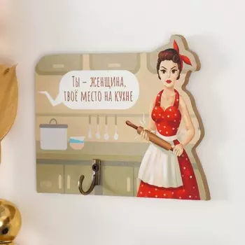 Настенный крючок декоративный «Ты - женщина, твоё место на кухне», дерево, 12.310 см