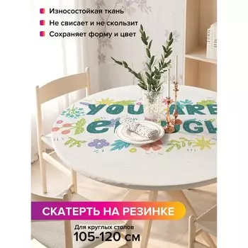 Скатерть на стол «Тебя достаточно», круглая, оксфорд, на резинке, размер 140х140 см, диаметр 105-120 см