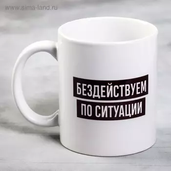 Кружка керамическая «Бездействуем по ситуации», 320 мл