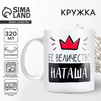 Кружка керамическая «Её величество Наташа», 320 мл, цвет белый