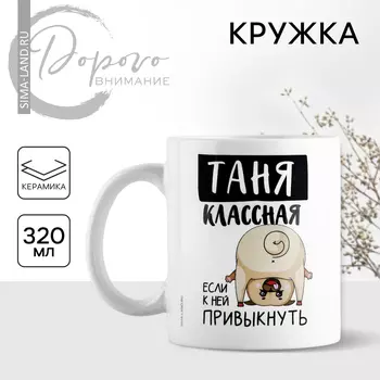 Кружка керамическая с сублимацией Дорого внимание «Классная Таня», 320 мл, цвет белый