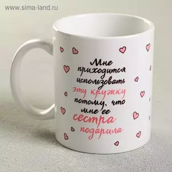 Кружка чайная керамическая «Сестра подарила», 320 мл