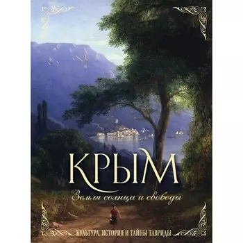 Крым. Земля солнца и свободы. Культура, история и тайны Тавриды