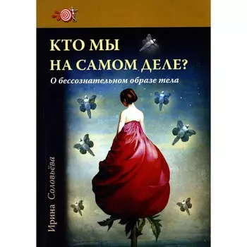 Кто мы на самом деле? О бессознательном образе тела. 3-е издание. Соловьева И.А.