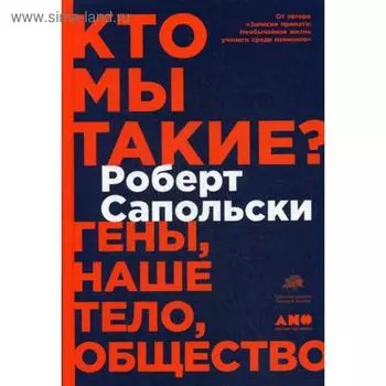 Кто мы такие? Гены, наше тело, общество. Сапольски Р.