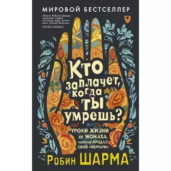Кто заплачет, когда ты умрёшь? Уроки жизни от монаха, который продал свой «феррари». Шарма Р.